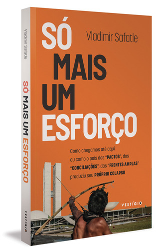 Só mais um esforço: Como chegamos até aqui ou como o país dos “pactos”, das “conciliações”, das “frentes amplas” produziu seu próprio colapso, de Safatle, Vladimir. Série Espírito do Tempo Autêntica Editora Ltda., capa mole em português, 2022