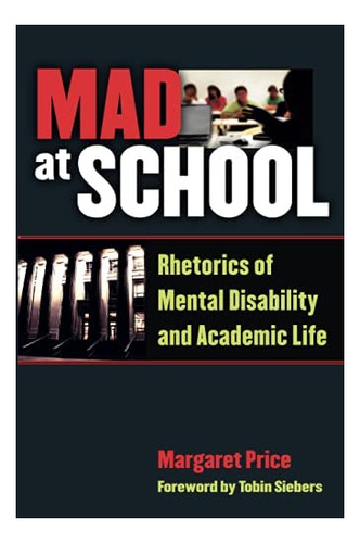 Libro: Mad At School: Rhetorics Of Mental Disability And Aca