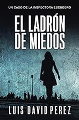 El Ladrón De Miedos (inspectora Escudero. Novela Policíaca N