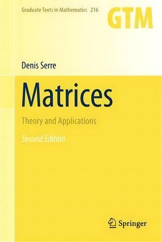 Matrices : Theory and Applications, de Denis Serre. Editorial Springer-Verlag New York Inc. en inglés
