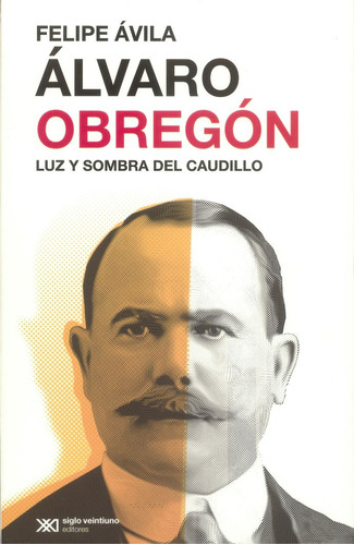 Álvaro Obregón, De Felipe Avila. Editorial Siglo Xxi Editores, Tapa Tapa Blanda, Edición 1.0, 2023