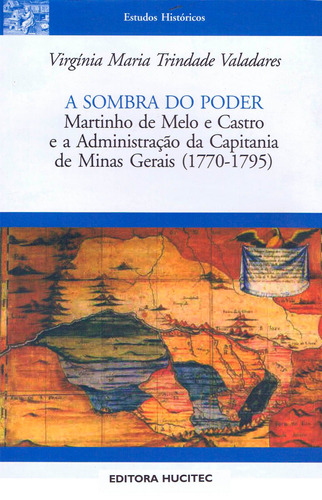 A sombra do poder: Martinho de Melo e Castro e a administração da Capitania De Minas Gerais (1770-1795), de Valadares, Virgínia Maria Trindade. Hucitec Editora Ltda., capa mole em português, 2006