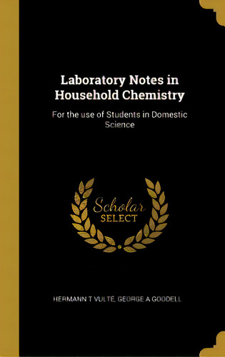 Laboratory Notes In Household Chemistry: For The Use Of Students In Domestic Science, De Vulté, Hermann T.. Editorial Wentworth Pr, Tapa Dura En Inglés
