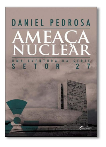 Serie Setor 27: Ameaca Nuclear 2a Ed, De Daniel Pedrosa. Editora Novo Século, Capa Mole Em Português