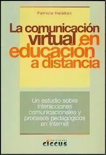 La Comunicacion Virtual En La Educacion A Distancia, De Patricia Halaban. Editorial Ciccus, Tapa Blanda En Español