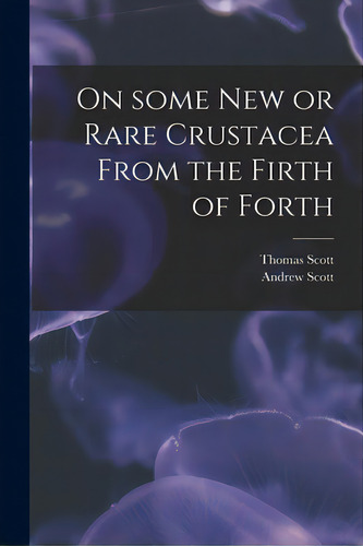 On Some New Or Rare Crustacea From The Firth Of Forth, De Scott, Thomas. Editorial Legare Street Pr, Tapa Blanda En Inglés