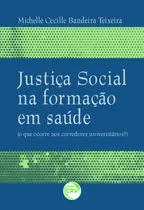 Comprar Justiça social na formação em saúde (o que ocorre nos corredores universitários?), de Teixeira, Michelle Cecille Bandeira. Editorial Editora CRV LTDA ME, capa mole em português, 2016