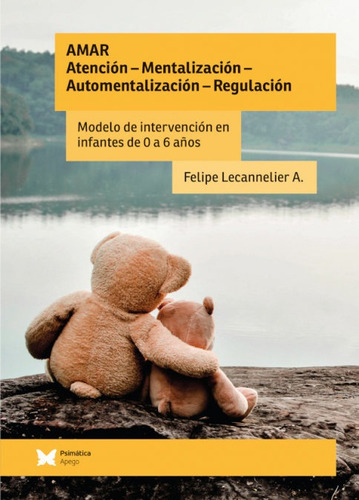 AMAR: Atención – Mentalización – Automentalización - Regulación, de Felipe Lecannelier Acevedo. Editorial Psimatica, tapa blanda en español, 2019