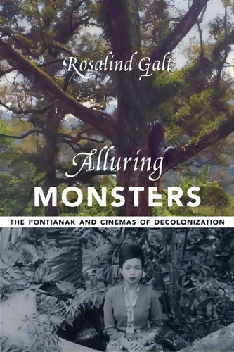 Alluring Monsters : The Pontianak And Cinemas Of Decolonization, De Rosalind Galt. Editorial Columbia University Press, Tapa Blanda En Inglés