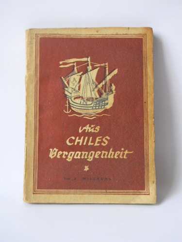 Aus Chiles Vergangenheit A. Wilckens Historische Plaudereien