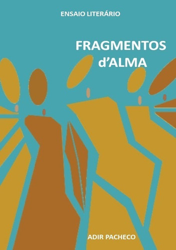 Fragmentos D'alma: Ensaio Literário, De Adir Pacheco. Série Não Aplicável, Vol. 1. Editora Clube De Autores, Capa Mole, Edição 1 Em Português, 2019