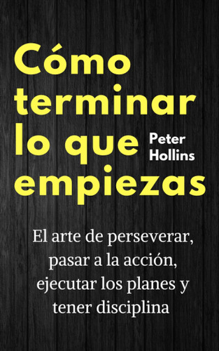 Cmo Terminar Lo Que Empiizas: El Arte De Perseverar, Pasar