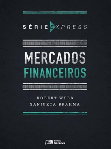 Mercados Financeiros - Vol. 1: Serie Express, De Webb, Robert / Brahma, Sanjukta. Editora Saraiva, Capa Mole, Edição 1ª Edição - 2015 Em Português