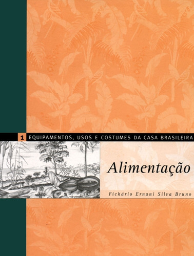 Livro Equipamentos, Usos E Costumes Da Casa Brasileira 1: Alimentação - Ernani Silva Bruno [2000]