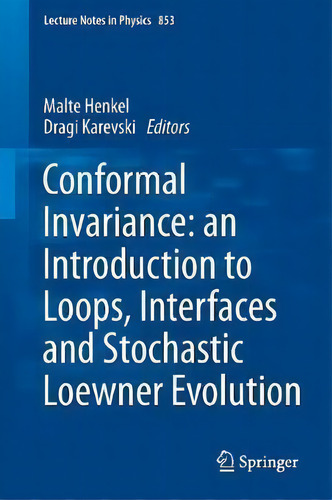 Conformal Invariance: An Introduction To Loops, Interfaces And Stochastic Loewner Evolution, De Malte Henkel. Editorial Springer-verlag Berlin And Heidelberg Gmbh & Co. Kg, Tapa Blanda En Inglés