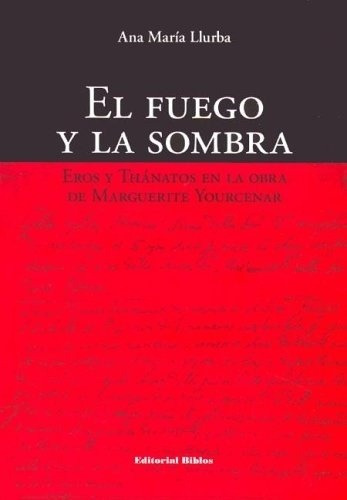 EL FUEGO Y LA SOMBRA - ANA MARIA LLURBA, de ANA MARIA LLURBA. Editorial Biblos en español