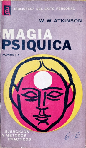 Magia Psíquica. W. W. Atkinson. Ejercicios Y Métodos Práctic