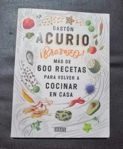 Bravazo Mas De 600 Recetas Para Volver A Cocin Gaston Acurio