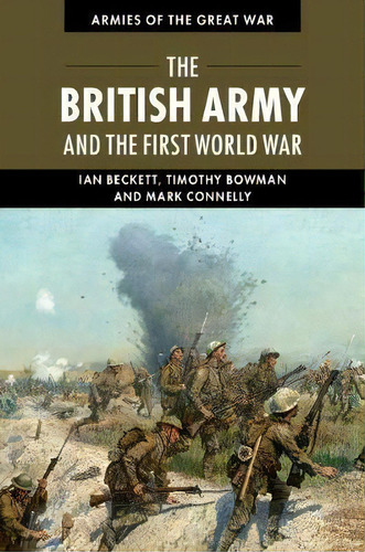 Armies Of The Great War: The British Army And The First World War, De Ian Beckett. Editorial Cambridge University Press, Tapa Blanda En Inglés