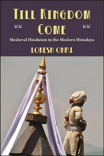 Till Kingdom Come : Medieval Hinduism In The Modern Himalaya, De Lokesh Ohri. Editorial State University Of New York Press, Tapa Blanda En Inglés