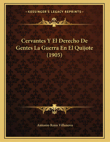 Cervantes Y El Derecho De Gentes La Guerra En El Quijote (1905), De Villanova, Antonio Royo. Editorial Kessinger Pub Llc, Tapa Blanda En Español