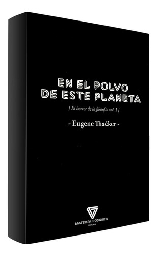 En El Polvo De Este Planeta. Eugene Thacker. Materia Oscura