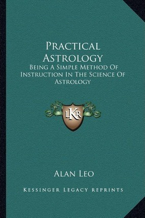 Practical Astrology : Being A Simple Method Of Instructio...