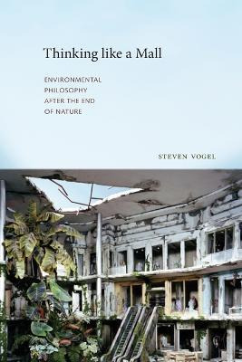 Thinking Like A Mall : Environmental Philosophy After The...
