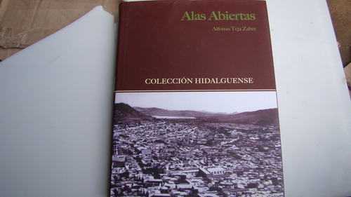 Alas Abiertas , Alfonso Teja Zabre , Año 2011 , 189 Paginas