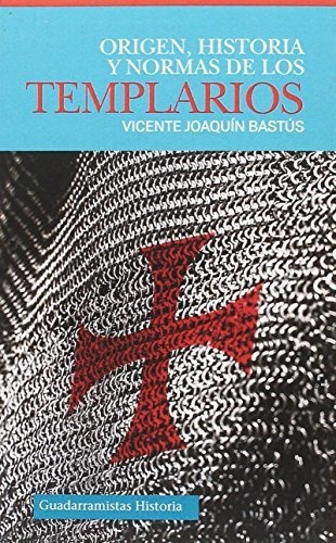 Origen, historia y normas de los templarios, de Vicente Joaquín Bastús y Carrera. Guadarramistas Editorial, tapa blanda en español, 2017