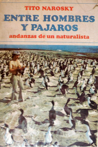 Entre Hombres Y Pájaros, Tito Narosky. 1ª Ed. Albatros