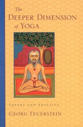 The Deeper Dimension Of Yoga : Theory And Practice - Georg F