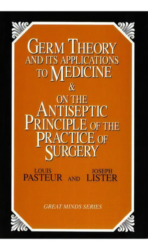 Germ Theory And Its Applications To Medicine And On The Antiseptic Principle Of The Practice Of S..., De Louis Pasteur. Editorial Prometheus Books, Tapa Blanda En Inglés