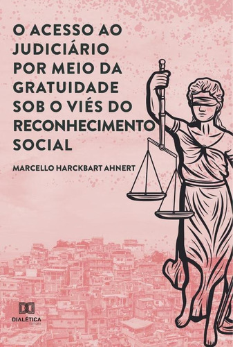 O Acesso Ao Judiciário Por Meio Da Gratuidade Sob O Viés Do Reconhecimento Social, De Marcello Harckbart Ahnert. Editorial Dialética, Tapa Blanda En Portugués, 2022