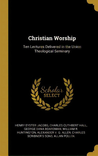 Christian Worship: Ten Lectures Delivered In The Union Theological Seminary, De Jacobs, Henry Eyster. Editorial Wentworth Pr, Tapa Dura En Inglés