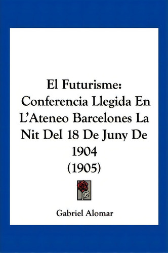 El Futurisme, De Gabriel Alomar. Editorial Kessinger Publishing, Tapa Blanda En Español