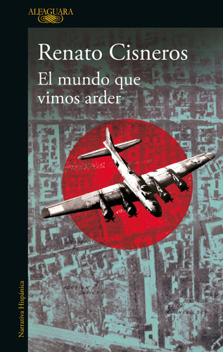 El mundo que vimos arder, de Renato Cisneros., vol. 1.0. Editorial Alfaguara, tapa blanda, edición 1.0 en español, 2023