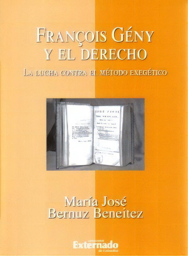 François Gény Y El Derecho. La Lucha Contra El Método Ex, De María José Bernuz Beneitez. Serie 9587101829, Vol. 1. Editorial U. Externado De Colombia, Tapa Blanda, Edición 2006 En Español, 2006