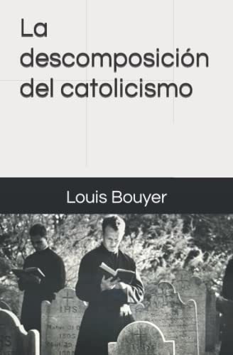 Libro : La Descomposicion Del Catolicismo - Bouyer, Louis 