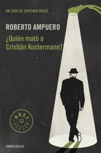 ÃÂ¿QuiÃÂ©n matÃÂ³ a CristiÃÂ¡n Kustermann? (Detective Cayetano BrulÃÂ© 1), de Ampuero, Roberto. Editorial Debolsillo, tapa blanda en español