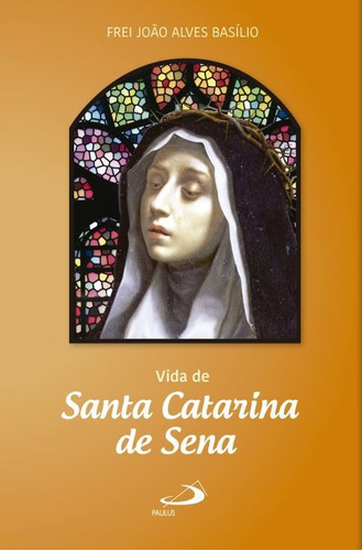 Vida De Santa Catarina De Sena, De João Alves Basílio., Vol. 1. Editora Paulus, Capa Mole, Edição 1ª Edição Em Português, 1993