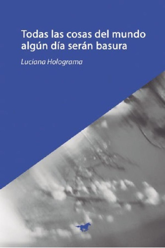 Libro - Todas Las Cosas Del Mundo ALGún Día Serán Basura - 