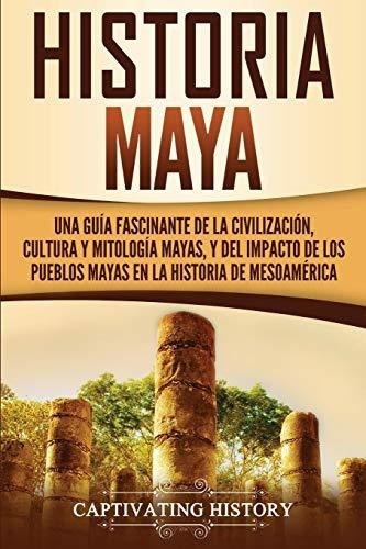 Libro : Historia Maya Una Guia Fascinante De La...