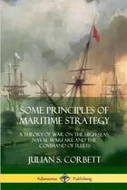 Comprar Some Principles Of Maritime Strategy: A Theory Of War On The High Seas; Naval Warfare And The Com..., De Corbett, Julian S.. Editorial Lulu Pr, Tapa Blanda En Inglés