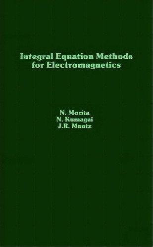 Integral Equation Methods For Electromagnetics, De N. Morita. Editorial Artech House Publishers, Tapa Dura En Inglés