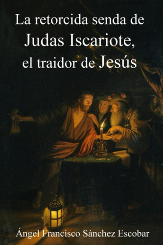 Libro: La Retorcida Senda De Judas Iscariote, El Traidor De 