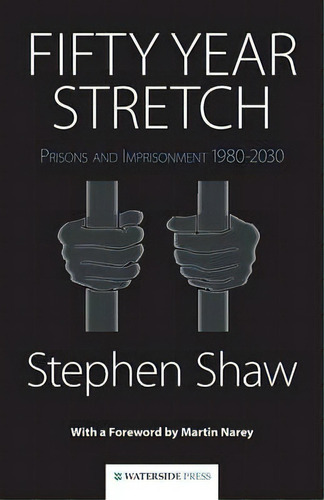 Fifty Year Stretch : Prisons And Imprisonment 1980-2030, De Stephen Shaw. Editorial Waterside Press, Tapa Blanda En Inglés