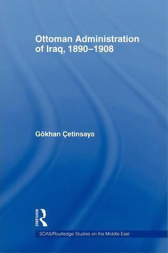 The Ottoman Administration Of Iraq, 1890-1908, De Gokhan Cetinsaya. Editorial Taylor Francis Ltd, Tapa Blanda En Inglés