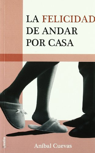 Libro La Felicidad De Andar Por Casa De Cuevas Anibal