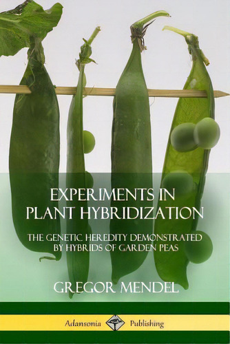 Experiments In Plant Hybridization: The Genetic Heredity Demonstrated By Hybrids Of Garden Peas, De Mendel, Gregor. Editorial Lulu Pr, Tapa Blanda En Inglés